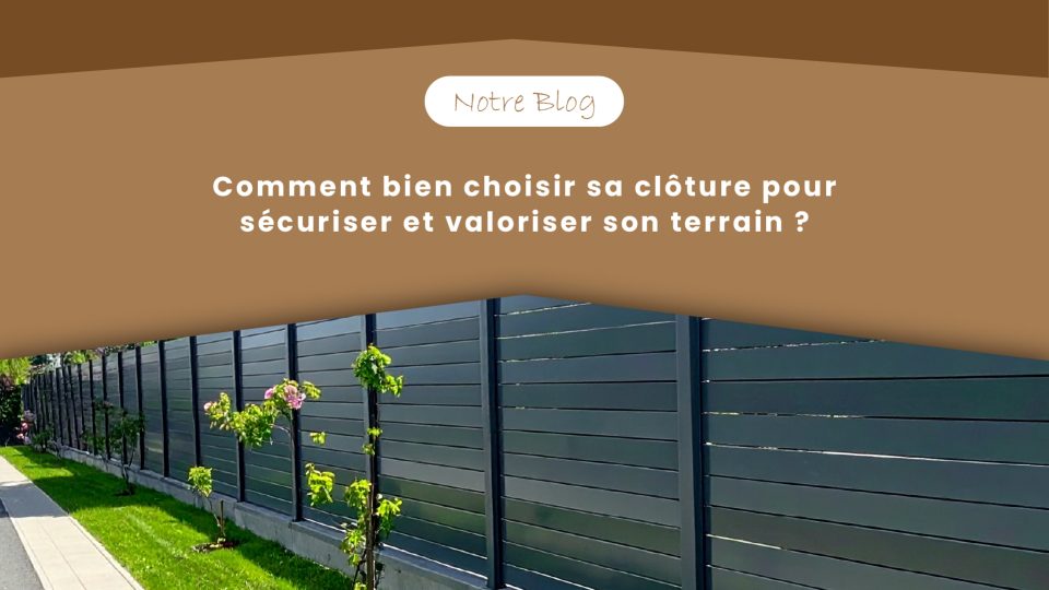 Blog Comment bien choisir sa clôture pour sécuriser et valoriser son terrain --100